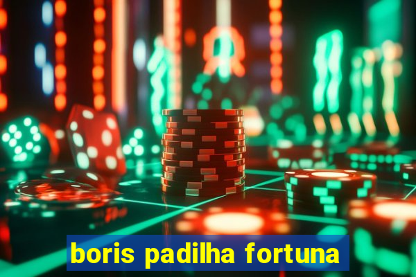 boris padilha fortuna